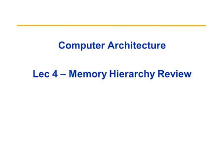 Computer Architecture Lec 4 – Memory Hierarchy Review.