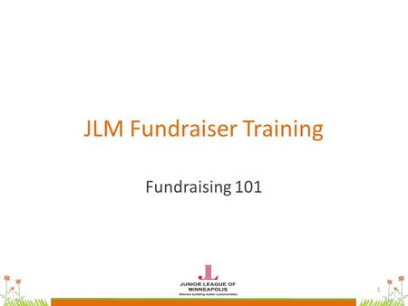 JLM Fundraiser Training Fundraising 101 1. Welcome 2.