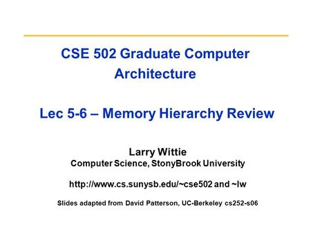 CSE 502 Graduate Computer Architecture Lec 5-6 – Memory Hierarchy Review Larry Wittie Computer Science, StonyBrook University