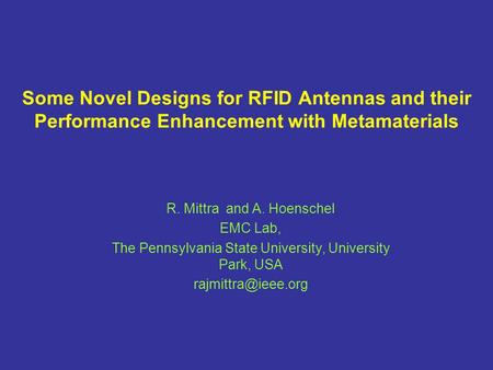 R. Mittra and A. Hoenschel EMC Lab, The Pennsylvania State University, University Park, USA Some Novel Designs for RFID Antennas and.