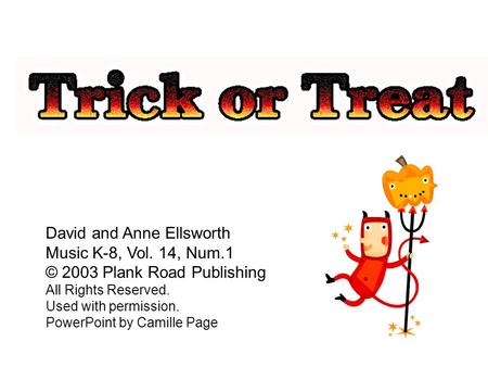 David and Anne Ellsworth Music K-8, Vol. 14, Num.1 © 2003 Plank Road Publishing All Rights Reserved. Used with permission. PowerPoint by Camille Page.
