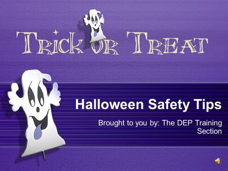 Halloween Safety Tips Brought to you by: The DEP Training Section.