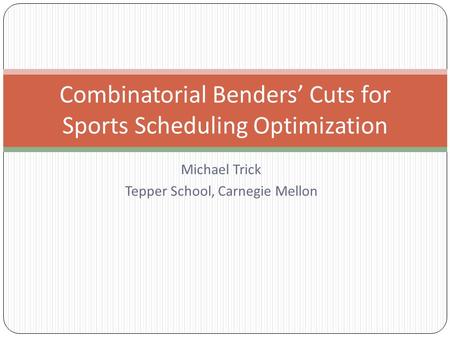 Michael Trick Tepper School, Carnegie Mellon Combinatorial Benders’ Cuts for Sports Scheduling Optimization.