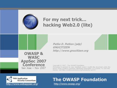 Copyright © 2007 - The OWASP Foundation Permission is granted to copy, distribute and/or modify this document under the terms of the Creative Commons Attribution-ShareAlike.
