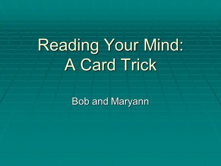 Reading Your Mind: A Card Trick Bob and Maryann. Choose one of the cards below and then concentrate on that card. Do not, under any circumstances, click.