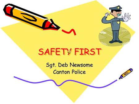 SAFETY FIRST Sgt. Deb Newsome Canton Police TIPS TO KEEP YOU SAFE Always check first with a parent, guardian, or trusted adult before going anywhere,