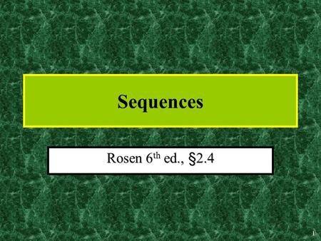1 Sequences Rosen 6 th ed., §2.4 2 Sequences A sequence represents an ordered list of elements.A sequence represents an ordered list of elements. e.g.,