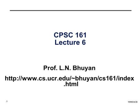 .1 1999©UCB CPSC 161 Lecture 6 Prof. L.N. Bhuyan