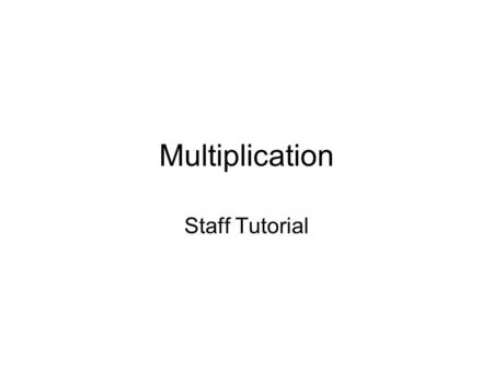 Multiplication Staff Tutorial. In this tutorial we run through some of the basic ideas and tricks in multiplying whole numbers. We do a bit of stuttering.
