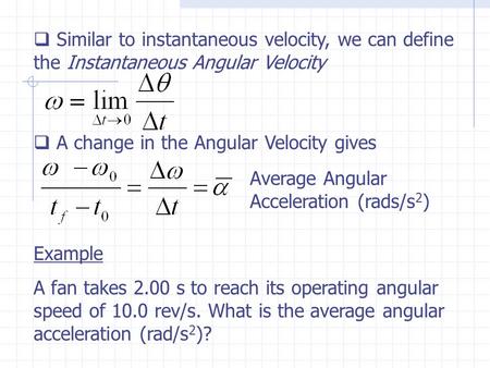  Similar to instantaneous velocity, we can define the Instantaneous Angular Velocity  A change in the Angular Velocity gives Average Angular Acceleration.