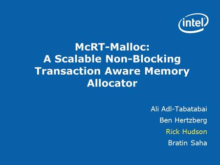 McRT-Malloc: A Scalable Non-Blocking Transaction Aware Memory Allocator Ali Adl-Tabatabai Ben Hertzberg Rick Hudson Bratin Saha.
