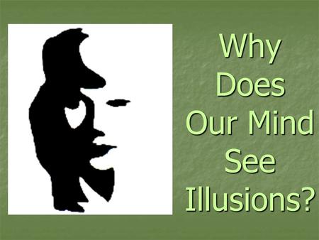 Why Does Our Mind See Illusions?