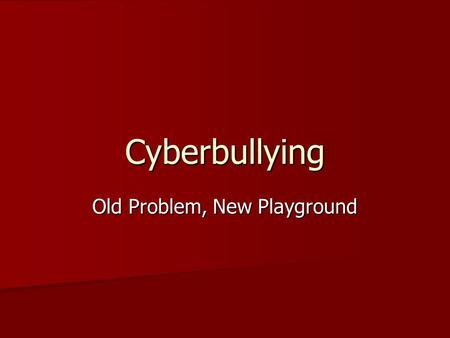 Cyberbullying Old Problem, New Playground. Bullies are no longer restricted to the school yard. They are often online, out of the sight and earshot of.