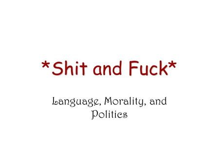 ShitFuck *Shit and Fuck* Language, Morality, and Politics.