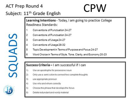 SQUADS ACT Prep Round 4 Subject: 11 th Grade English Learning Intentions - Today, I am going to practice College Readiness Standards: 1Conventions of Punctuation.