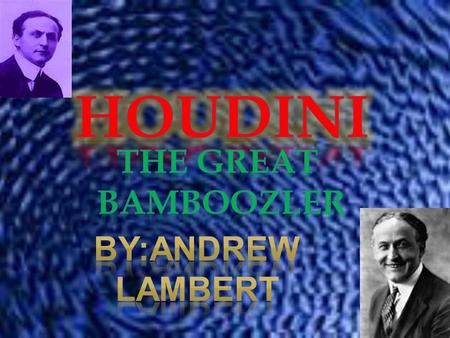 Harry Houdini was born in Budapest Hungary on March 24 in the year 1874. Houdini was most famous for being the worlds best bamboozling magician ever.