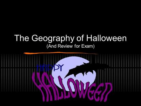 The Geography of Halloween (And Review for Exam)