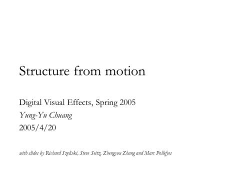 Structure from motion Digital Visual Effects, Spring 2005 Yung-Yu Chuang 2005/4/20 with slides by Richard Szeliski, Steve Seitz, Zhengyou Zhang and Marc.