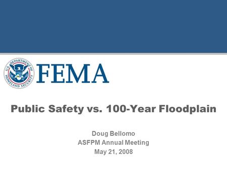 Public Safety vs. 100-Year Floodplain Doug Bellomo ASFPM Annual Meeting May 21, 2008.