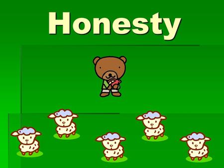 Honesty. Do you know the meaning of the word ‘honesty’? Let me tell you a story. Maybe you will understand.