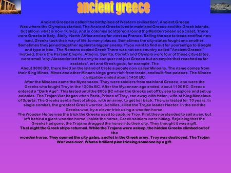 Ancient Greece is called 'the birthplace of Western civilisation'. Ancient Greece Was where the Olympics started, The Ancient Greeks lived in mainland.