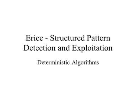 Erice - Structured Pattern Detection and Exploitation Deterministic Algorithms.