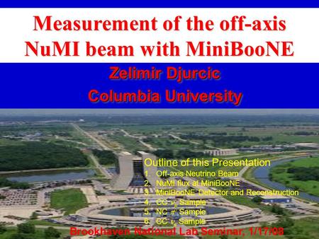 Measurement of the off-axis NuMI beam with MiniBooNE Zelimir Djurcic Columbia University Zelimir Djurcic Columbia University Outline of this Presentation.
