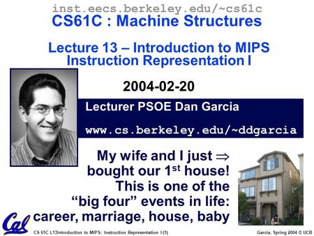 CS 61C L13Introduction to MIPS: Instruction Representation I (1) Garcia, Spring 2004 © UCB Lecturer PSOE Dan Garcia www.cs.berkeley.edu/~ddgarcia inst.eecs.berkeley.edu/~cs61c.
