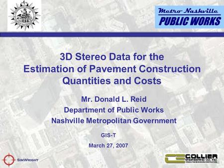 3D Stereo Data for the Estimation of Pavement Construction Quantities and Costs Mr. Donald L. Reid Department of Public Works Nashville Metropolitan Government.