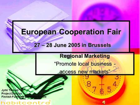 European Cooperation Fair 27 – 28 June 2005 in Brussels Regional Marketing “Promote local business - access new markets” Jyrki Tiainen Project Director.