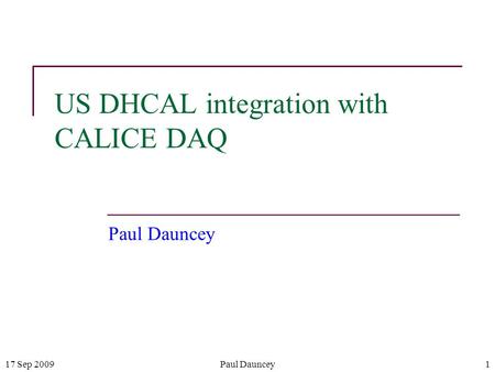 17 Sep 2009Paul Dauncey1 US DHCAL integration with CALICE DAQ Paul Dauncey.