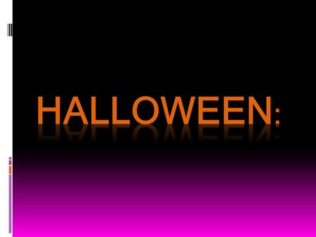 The origin of the Halloween: Halloween is celebrated in October 31th. Halloween’s traditional activities include trick-or-treating, bonfires, costumes.