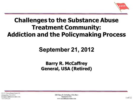 GEN Barry R. McCaffrey, USA (Ret.) September 2012 www.mccaffreyassociates.com Challenges to the Substance Abuse Treatment Community: Addiction and the.