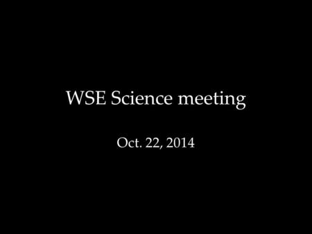 WSE Science meeting Oct. 22, 2014. Next meeting 2 nd Semester 3 rd gradeThur., Jan 22, 2015 4 th gradeMon., Jan. 26, 2015 5 th gradeThur., Feb. 5, 2015.
