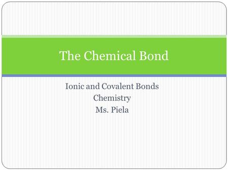 Ionic and Covalent Bonds Chemistry Ms. Piela