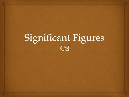   Non-zero digits are significant.  Ex: 453 kg  All non-zero digits are always significant  # of Sig Fig’s?  3! Rule 1: