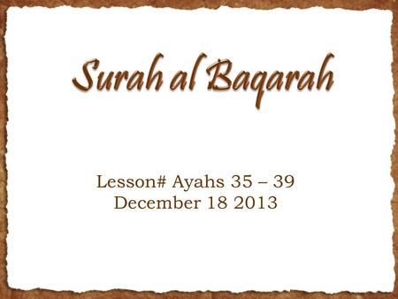 Lesson# Ayahs 35 – 39 December 18 2013. RECAP Last week talked about the incident of Adam A.S. and Iblees’s refusal to do sajdah Learned about the characteristics.