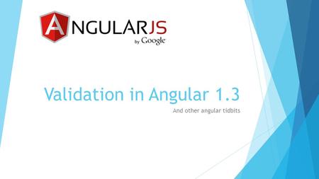 Validation in Angular 1.3 And other angular tidbits.