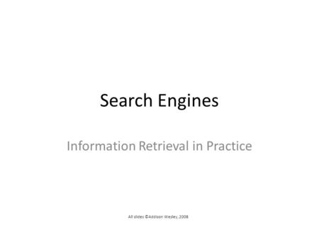 Search Engines Information Retrieval in Practice All slides ©Addison Wesley, 2008.