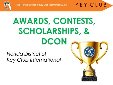 Florida District of Key Club International The Florida District of Key Club International, Inc. K E Y C L U B AWARDS, CONTESTS, SCHOLARSHIPS, & DCON.