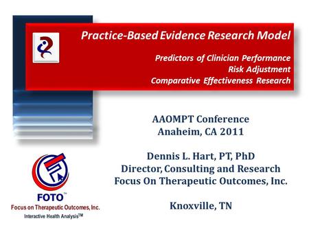 Practice-Based Evidence Research Model Predictors of Clinician Performance Risk Adjustment Comparative Effectiveness Research AAOMPT Conference Anaheim,