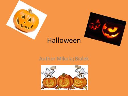 Halloween Author Mikolaj Bialek. Day : 31 October Countries : in many countries of Christian culture Traditions :Trick or treat,Apple bobbing, masquerade.