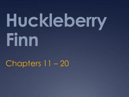 Huckleberry Finn Chapters 11 – 20.