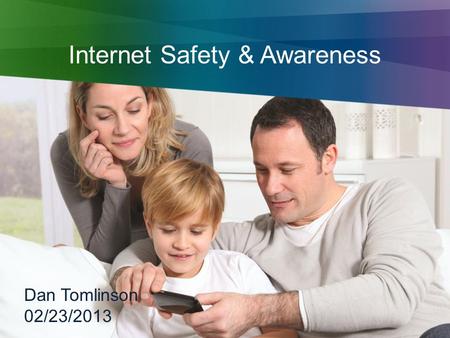 Internet Safety & Awareness Dan Tomlinson 02/23/2013.