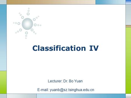 LOGO Classification IV Lecturer: Dr. Bo Yuan