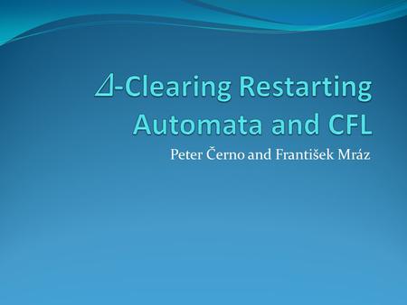 Peter Černo and František Mráz. Introduction Δ -Clearing Restarting Automata: Restricted model of Restarting Automata. In one step (based on a limited.