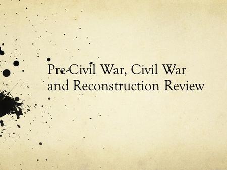 Pre-Civil War, Civil War and Reconstruction Review.