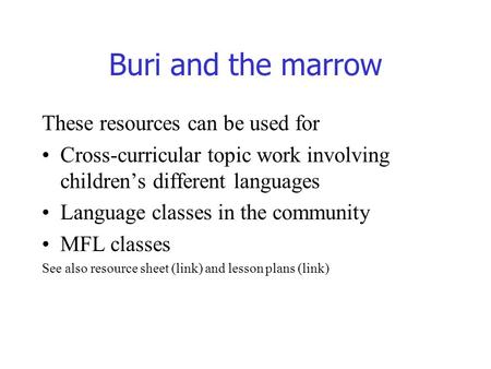 Buri and the marrow These resources can be used for