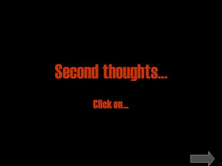 Second thoughts… Click on…