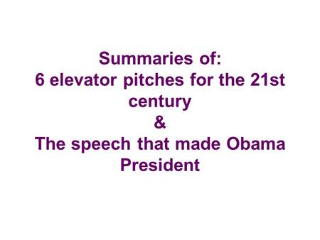 Summaries of: 6 elevator pitches for the 21st century & The speech that made Obama President.